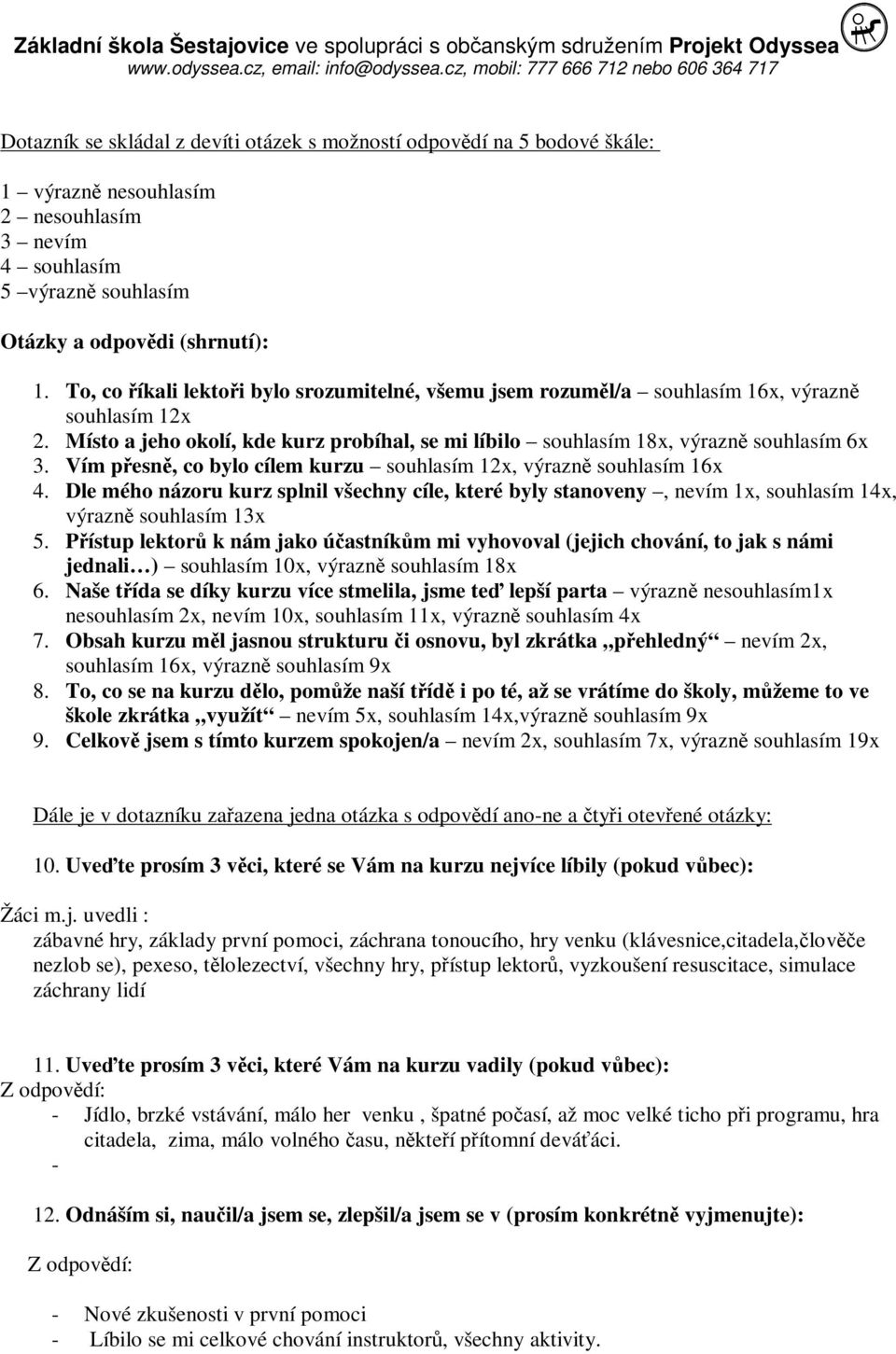 Vím přesně, co bylo cílem kurzu souhlasím 12x, výrazně souhlasím 16x 4. Dle mého názoru kurz splnil všechny cíle, které byly stanoveny, nevím 1x, souhlasím 14x, výrazně souhlasím 13x 5.