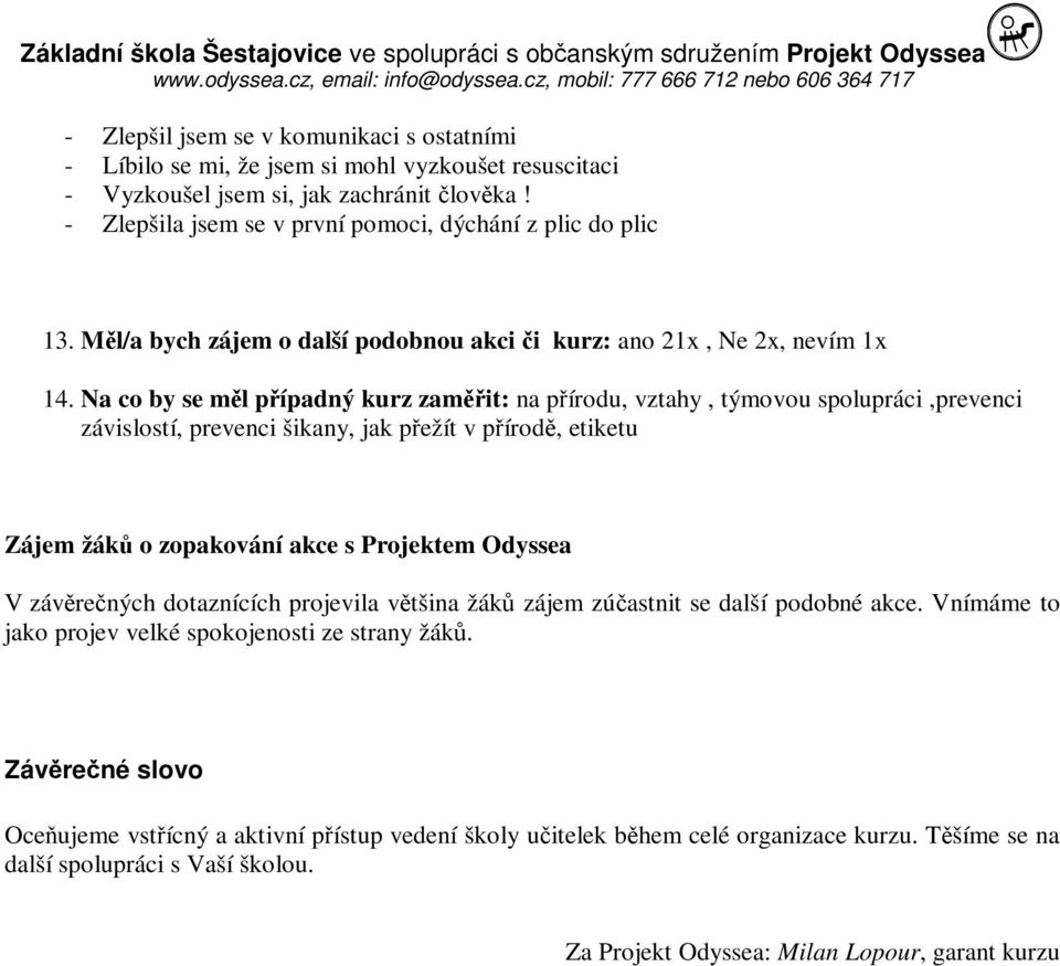 Na co by se měl případný kurz zaměřit: na přírodu, vztahy, týmovou spolupráci,prevenci závislostí, prevenci šikany, jak přežít v přírodě, etiketu Zájem žáků o zopakování akce s Projektem Odyssea V