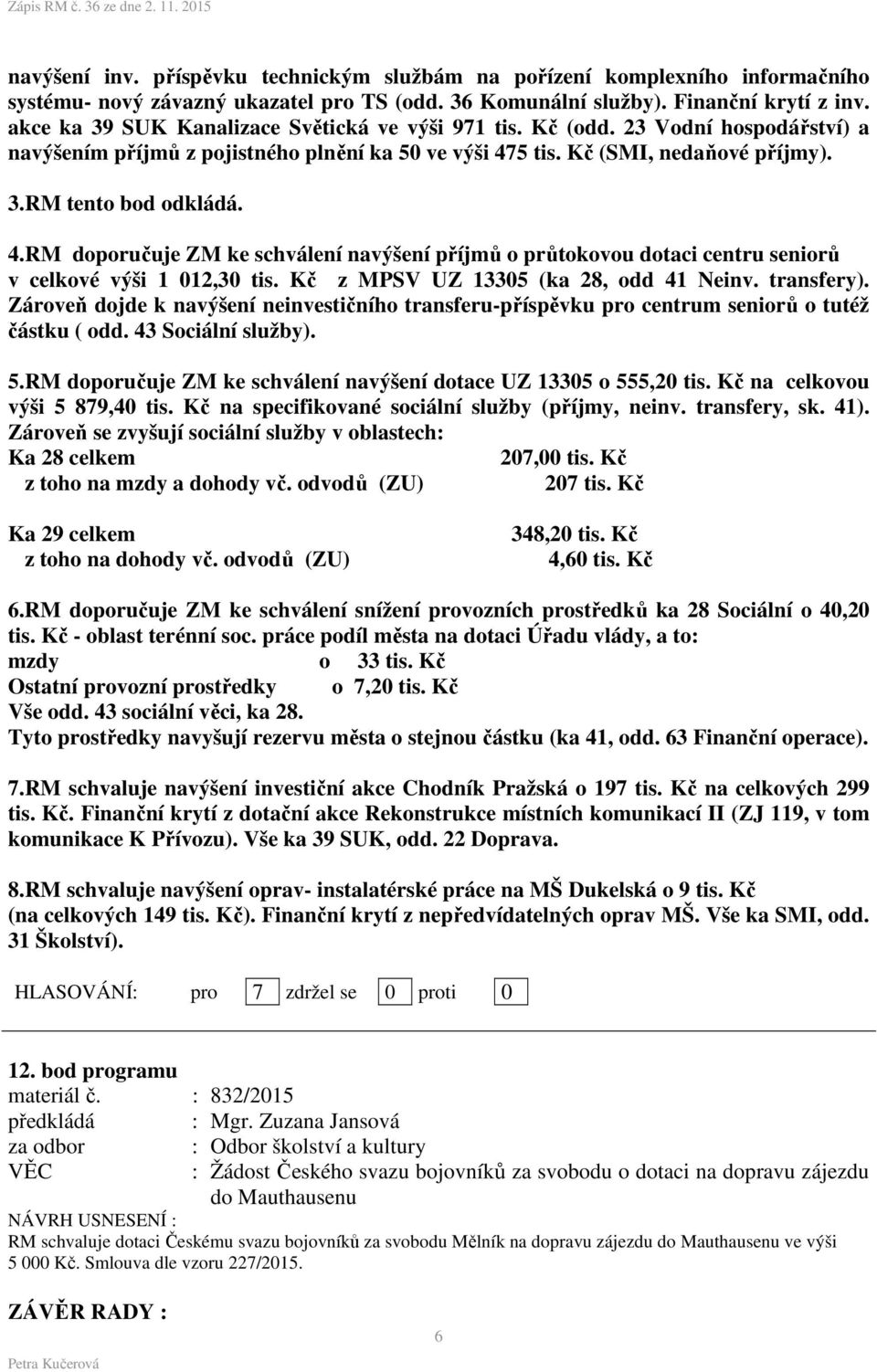 5 tis. Kč (SMI, nedaňové příjmy). 3.RM tento bod odkládá. 4.RM doporučuje ZM ke schválení navýšení příjmů o průtokovou dotaci centru seniorů v celkové výši 1 012,30 tis.