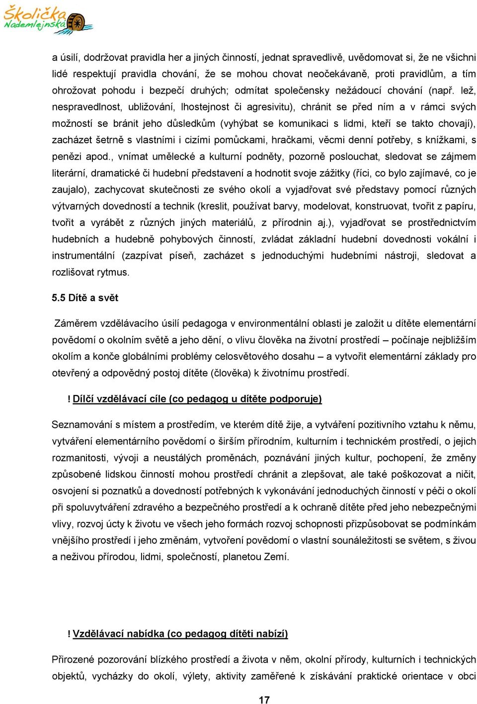 lež, nespravedlnost, ubližování, lhostejnost či agresivitu), chránit se před ním a v rámci svých možností se bránit jeho důsledkům (vyhýbat se komunikaci s lidmi, kteří se takto chovají), zacházet