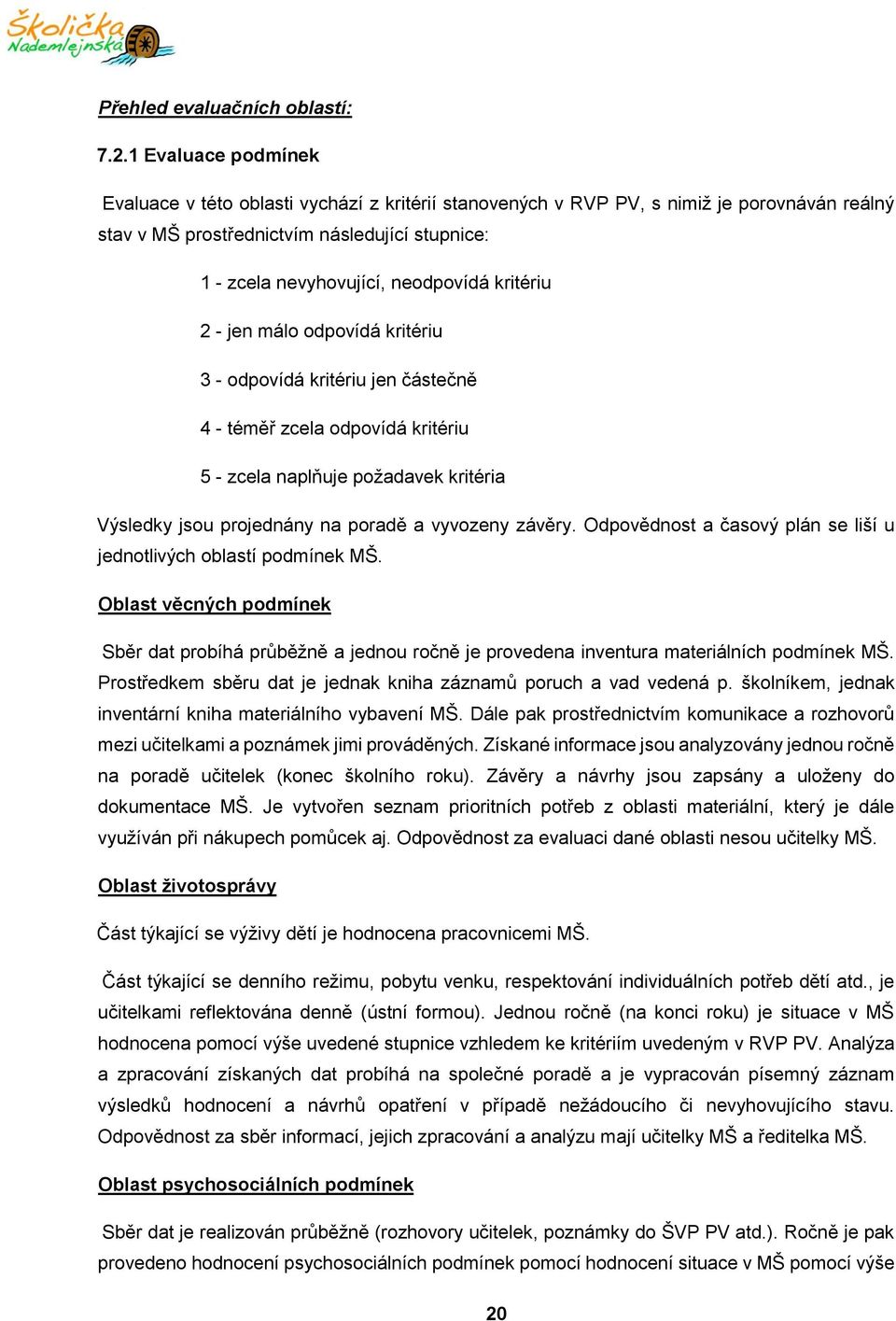 kritériu 2 - jen málo odpovídá kritériu 3 - odpovídá kritériu jen částečně 4 - téměř zcela odpovídá kritériu 5 - zcela naplňuje požadavek kritéria Výsledky jsou projednány na poradě a vyvozeny závěry.