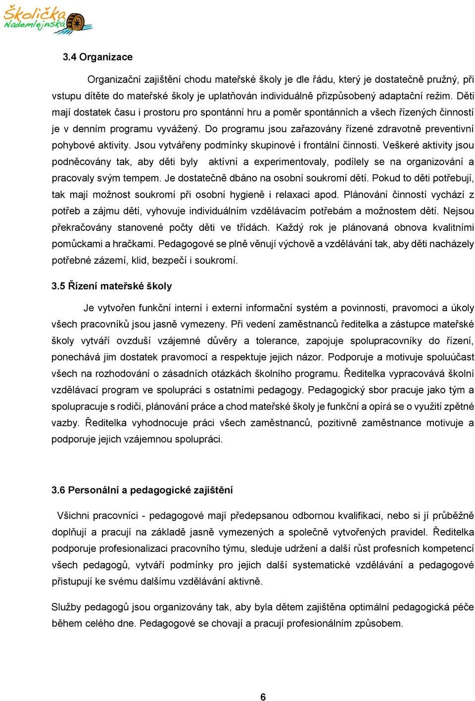 Do programu jsou zařazovány řízené zdravotně preventivní pohybové aktivity. Jsou vytvářeny podmínky skupinové i frontální činnosti.