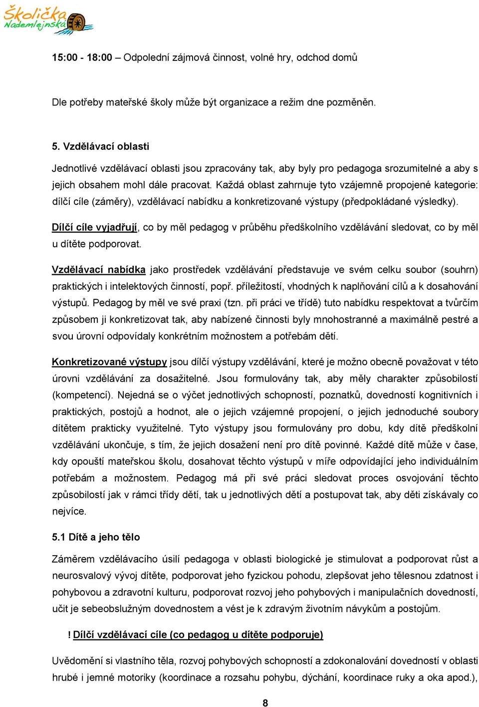 Každá oblast zahrnuje tyto vzájemně propojené kategorie: dílčí cíle (záměry), vzdělávací nabídku a konkretizované výstupy (předpokládané výsledky).