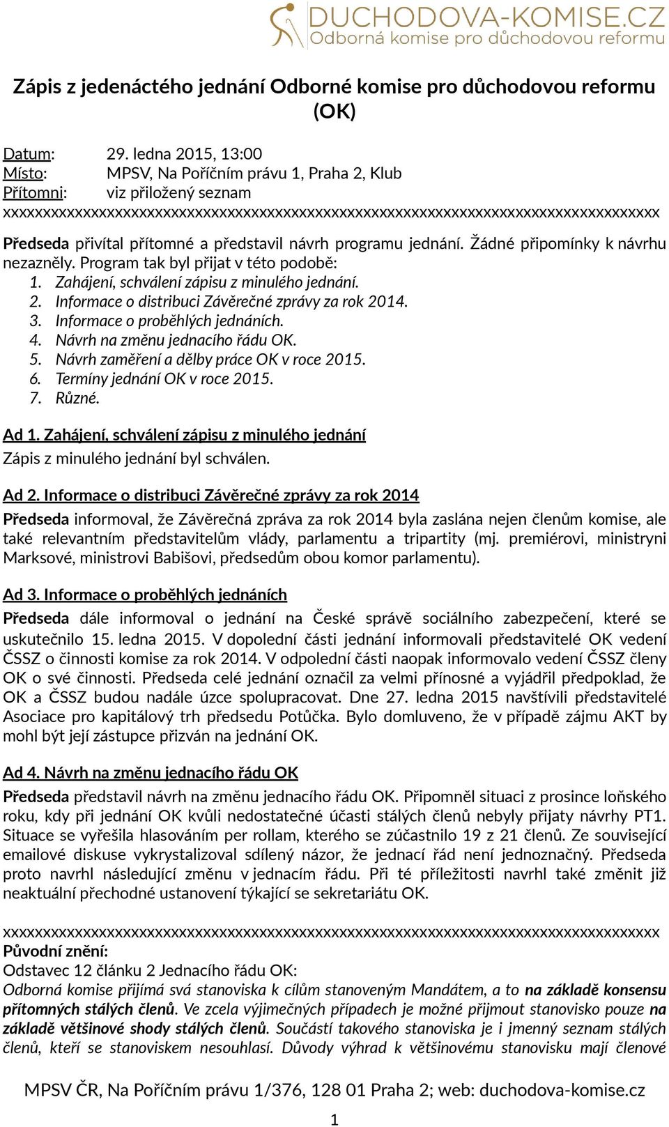 přítomné a představil návrh programu jednání. Žádné připomínky k návrhu nezazněly. Program tak byl přijat v této podobě: 1. Zahájení, schválení zápisu z minulého jednání. 2.