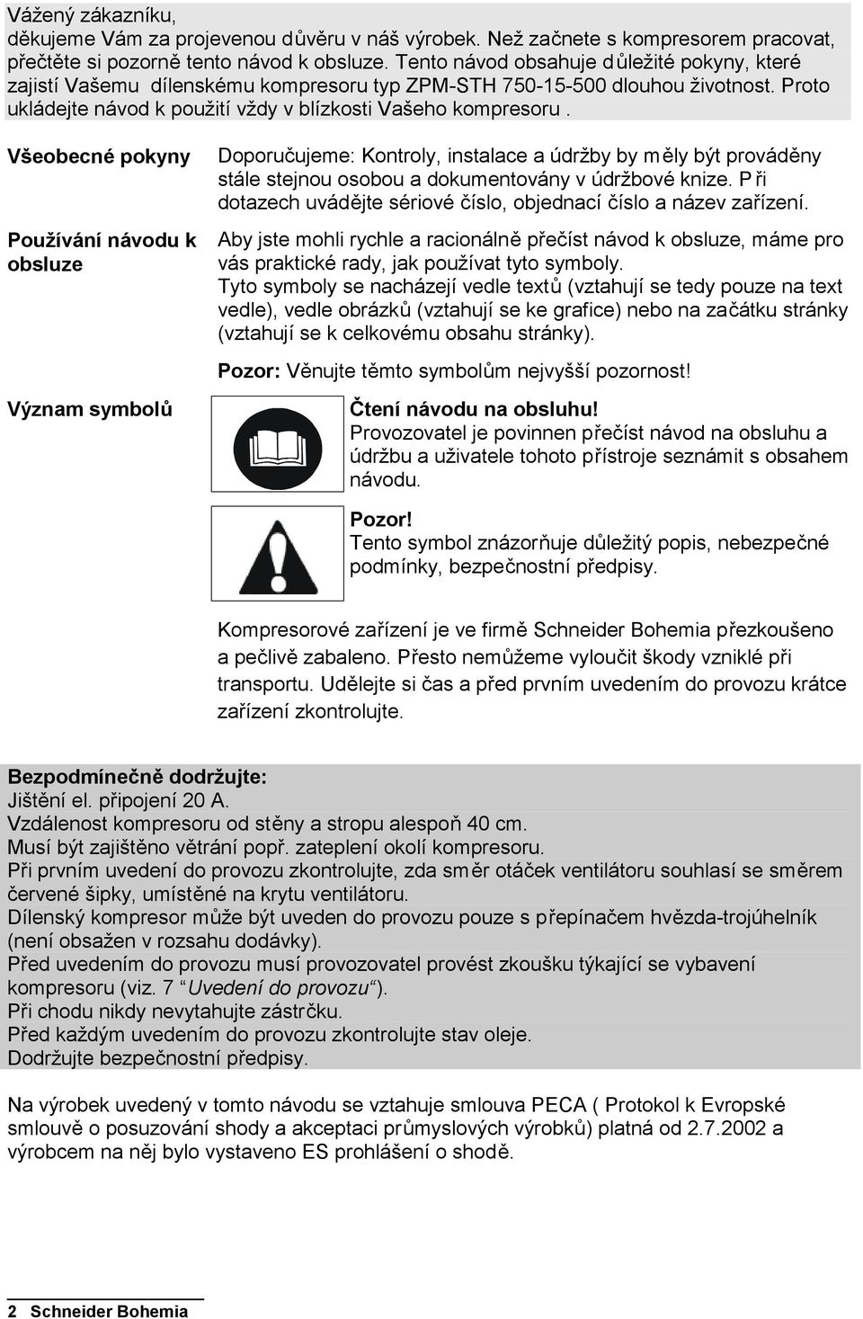 Všeobecné pokyny Používání návodu k obsluze Význam symbolů Doporučujeme: Kontroly, instalace a údržby by měly být prováděny stále stejnou osobou a dokumentovány v údržbové knize.