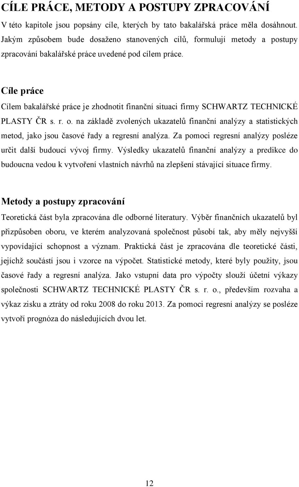 Cíle práce Cílem bakalářské práce je zhodnotit finanční situaci firmy SCHWARTZ TECHNICKÉ PLASTY ČR s. r. o.