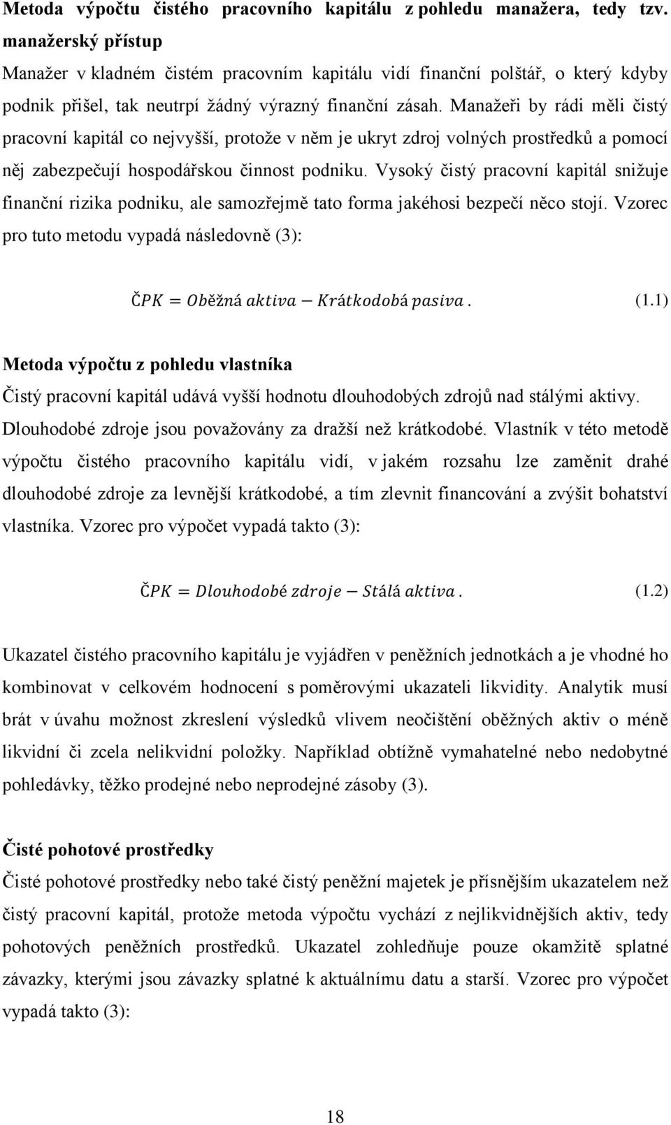 Manažeři by rádi měli čistý pracovní kapitál co nejvyšší, protože v něm je ukryt zdroj volných prostředků a pomocí něj zabezpečují hospodářskou činnost podniku.