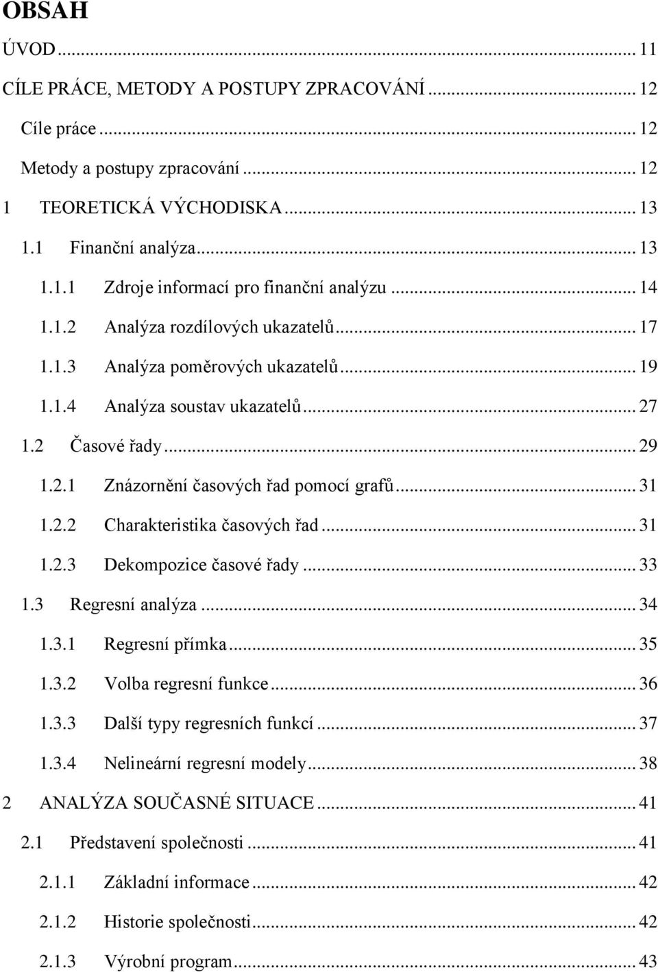 2.2 Charakteristika časových řad... 31 1.2.3 Dekompozice časové řady... 33 1.3 Regresní analýza... 34 1.3.1 Regresní přímka... 35 1.3.2 Volba regresní funkce... 36 1.3.3 Další typy regresních funkcí.