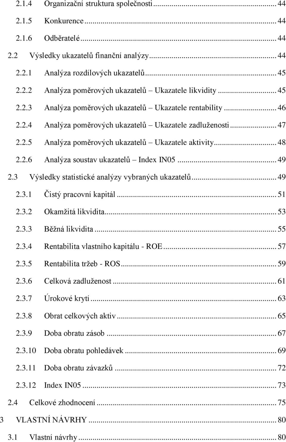 .. 49 2.3 Výsledky statistické analýzy vybraných ukazatelů... 49 2.3.1 Čistý pracovní kapitál... 51 2.3.2 Okamžitá likvidita... 53 2.3.3 Běžná likvidita... 55 2.3.4 Rentabilita vlastního kapitálu - ROE.