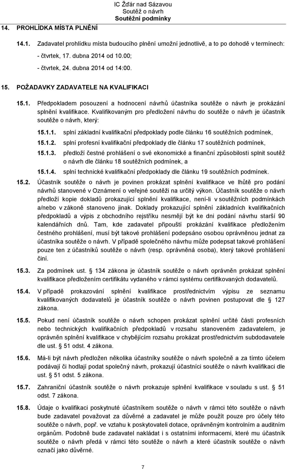 Kvalifikovaným pro předložení návrhu do soutěže o návrh je účastník soutěže o návrh, který: 15.1.1. splní základní kvalifikační předpoklady podle článku 16 soutěžních podmínek, 15.1.2.