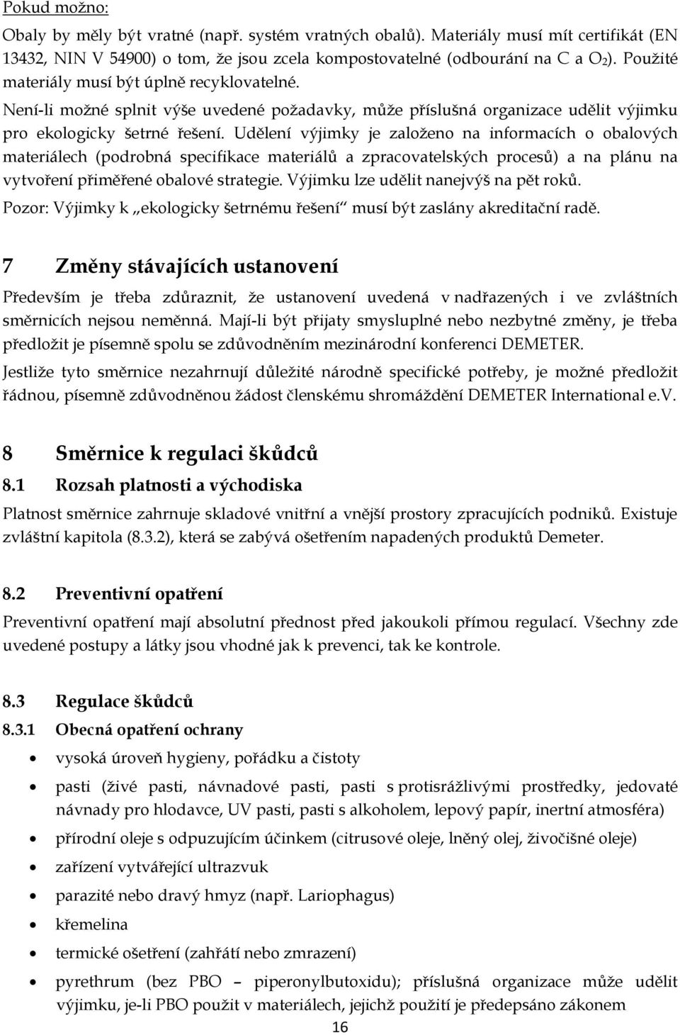 Udělení výjimky je založeno na informacích o obalových materiálech (podrobná specifikace materiálů a zpracovatelských procesů) a na plánu na vytvoření přiměřené obalové strategie.