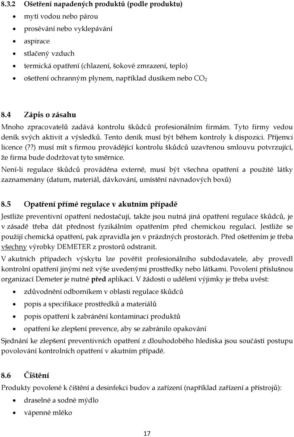 Tento deník musí být během kontroly k dispozici. Příjemci licence (??) musí mít s firmou provádějící kontrolu škůdců uzavřenou smlouvu potvrzující, že firma bude dodržovat tyto směrnice.