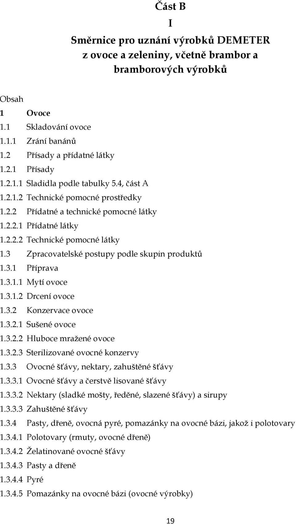 3 Zpracovatelské postupy podle skupin produktů 1.3.1 Příprava 1.3.1.1 Mytí ovoce 1.3.1.2 Drcení ovoce 1.3.2 Konzervace ovoce 1.3.2.1 Sušené ovoce 1.3.2.2 Hluboce mražené ovoce 1.3.2.3 Sterilizované ovocné konzervy 1.