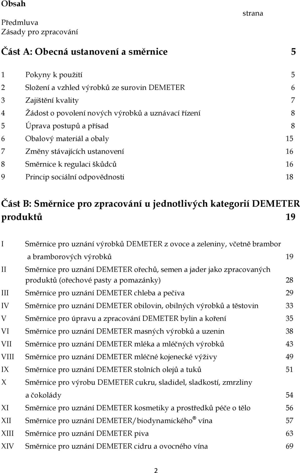 B: Směrnice pro zpracování u jednotlivých kategorií DEMETER produktů 19 I II Směrnice pro uznání výrobků DEMETER z ovoce a zeleniny, včetně brambor a bramborových výrobků 19 Směrnice pro uznání