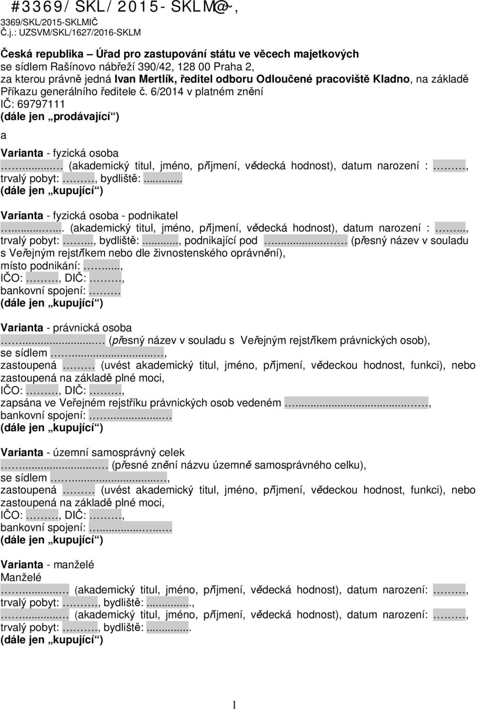 ené pracovišt Kladno, na základ íkazu generálního editele. 6/2014 v platném zn ní : 69797111 (dále jen prodávající ) a Varianta - fyzická osoba.