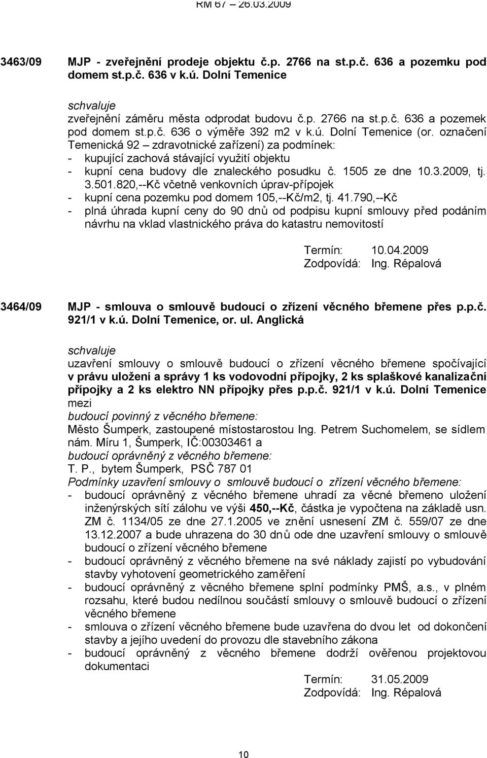 1505 ze dne 10.3.2009, tj. 3.501.820,--Kč včetně venkovních úprav-přípojek - kupní cena pozemku pod domem 105,--Kč/m2, tj. 41.