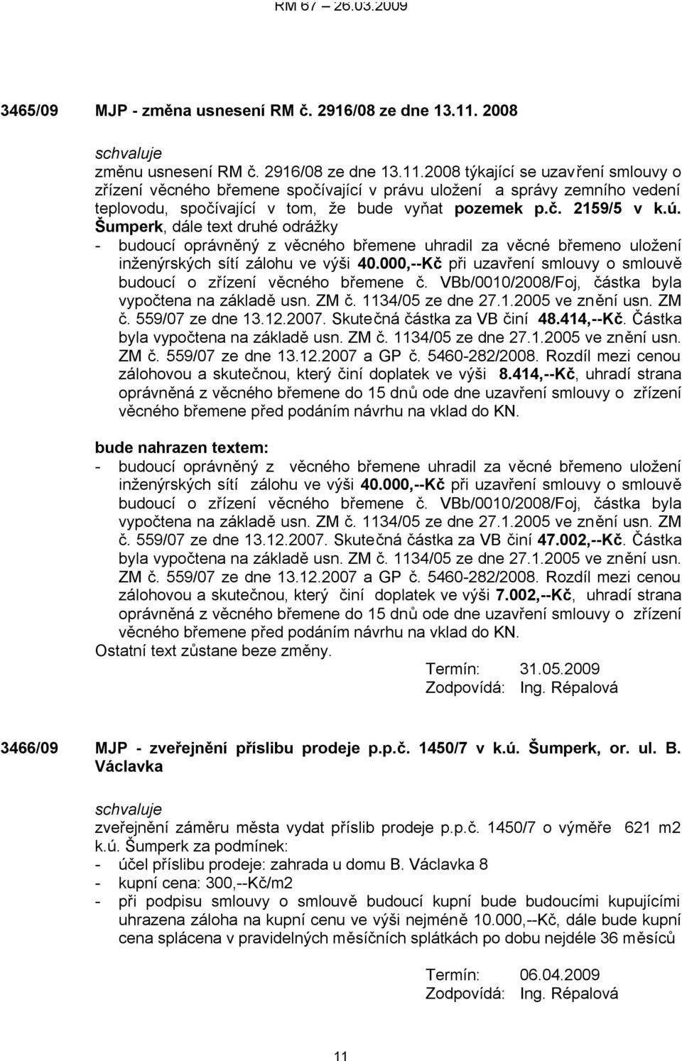 2008 týkající se uzavření smlouvy o zřízení věcného břemene spočívající v právu uložení a správy zemního vedení teplovodu, spočívající v tom, že bude vyňat pozemek p.č. 2159/5 v k.ú.