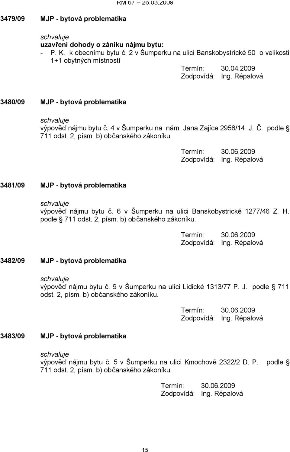 2, písm. b) občanského zákoníku. Termín: 30.06.2009 3481/09 MJP - bytová problematika výpověď nájmu bytu č. 6 v Šumperku na ulici Banskobystrické 1277/46 Z. H. podle 711 odst. 2, písm.