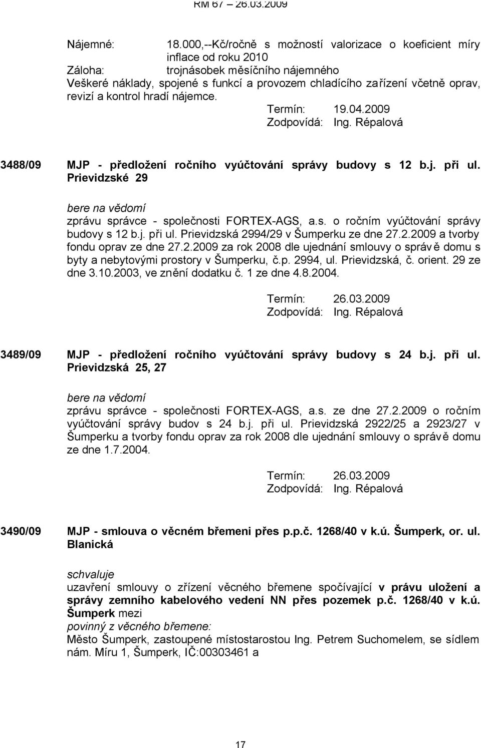 revizí a kontrol hradí nájemce. Termín: 19.04.2009 3488/09 MJP - předložení ročního vyúčtování správy budovy s 12 b.j. při ul. Prievidzské 29 bere na vědomí zprávu správce - společnosti FORTEX-AGS, a.