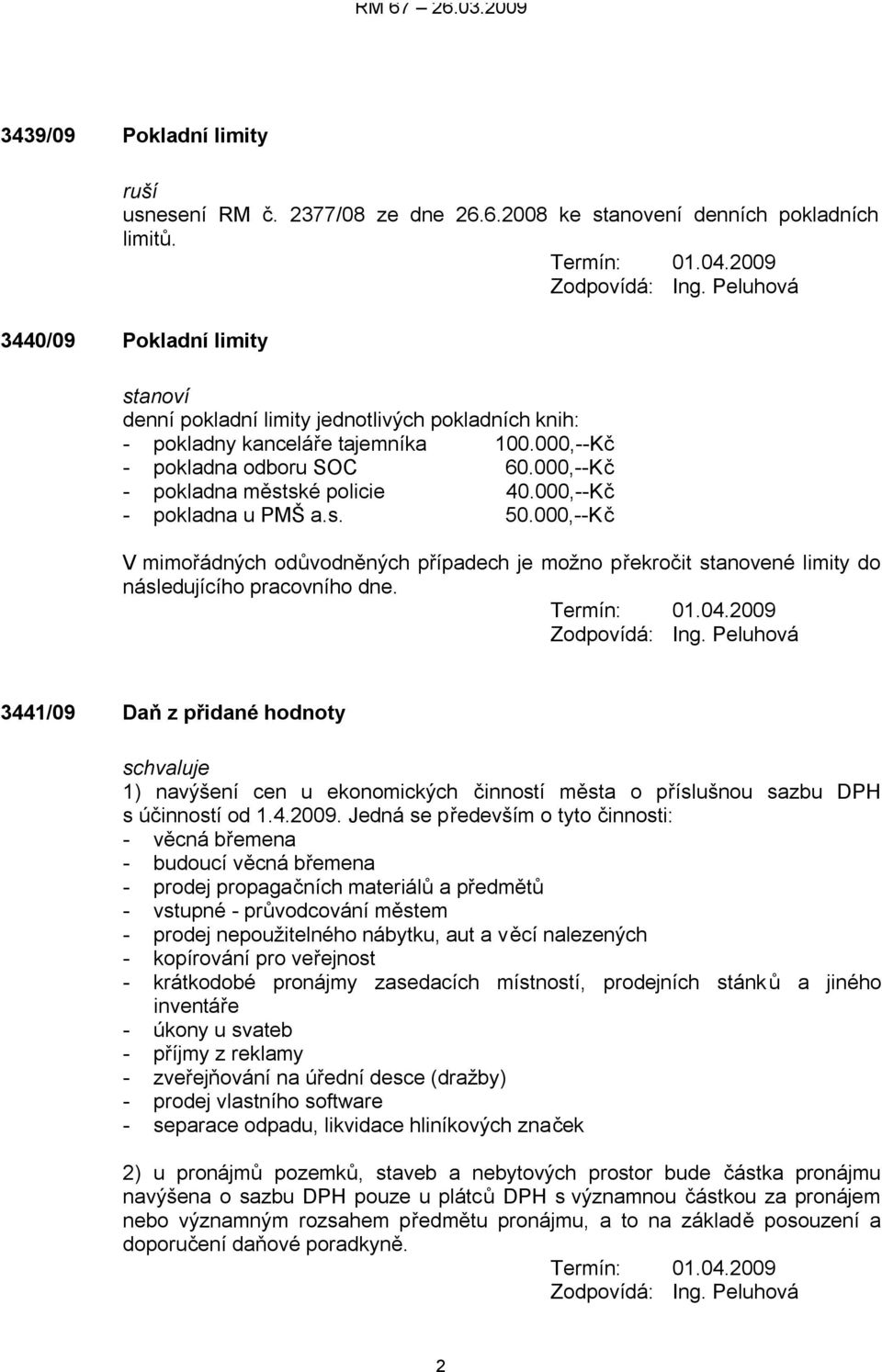 000,--Kč - pokladna městské policie 40.000,--Kč - pokladna u PMŠ a.s. 50.000,--Kč V mimořádných odůvodněných případech je možno překročit stanovené limity do následujícího pracovního dne. Termín: 01.