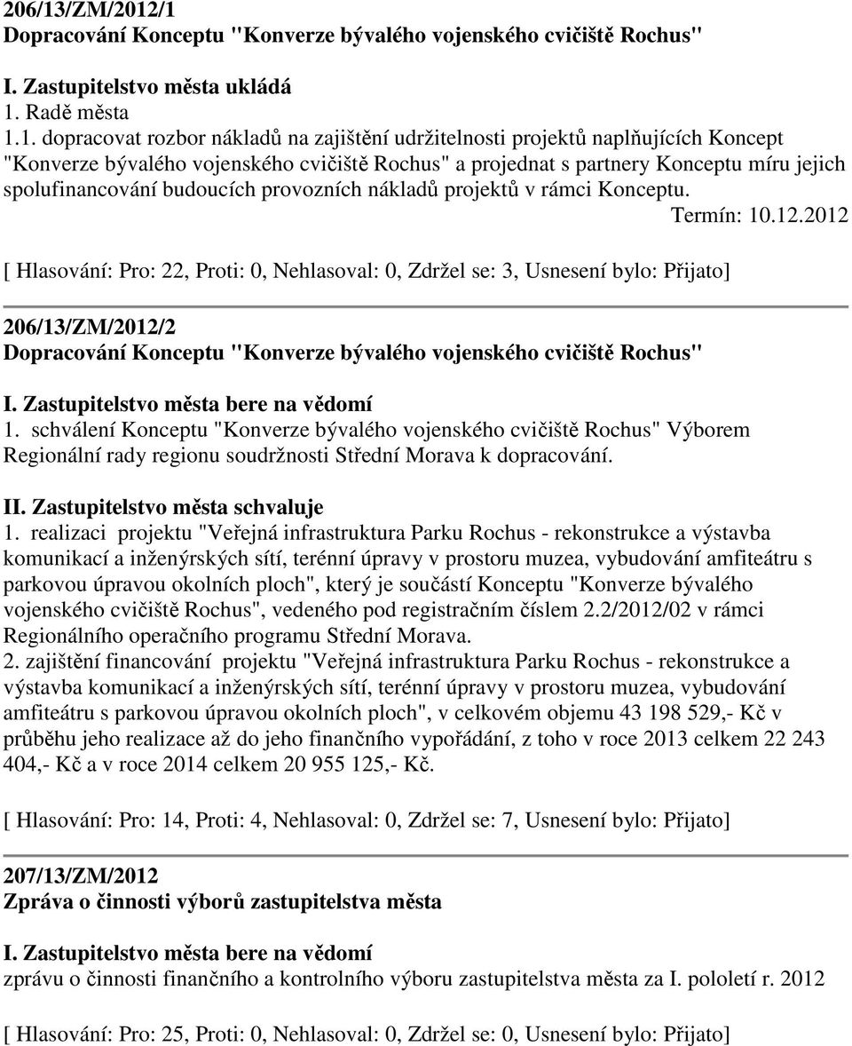 /1 Dopracování Konceptu "Konverze bývalého vojenského cvičiště Rochus" I. Zastupitelstvo města ukládá 1. Radě města 1.1. dopracovat rozbor nákladů na zajištění udržitelnosti projektů naplňujících