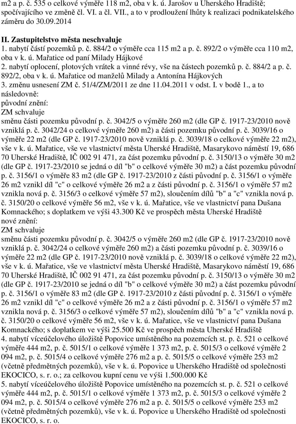 nabytí oplocení, plotových vrátek a vinné révy, vše na částech pozemků p. č. 884/2 a p. č. 892/2, oba v k. ú. Mařatice od manželů Milady a Antonína Hájkových 3. změnu usnesení ZM č.