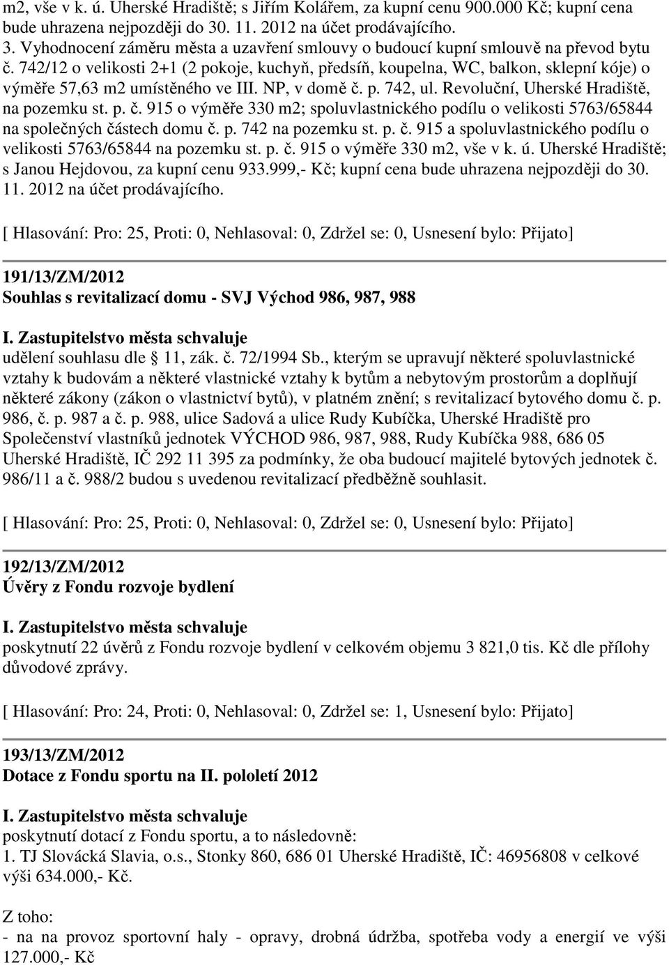 742/12 o velikosti 2+1 (2 pokoje, kuchyň, předsíň, koupelna, WC, balkon, sklepní kóje) o výměře 57,63 m2 umístěného ve III. NP, v domě č.