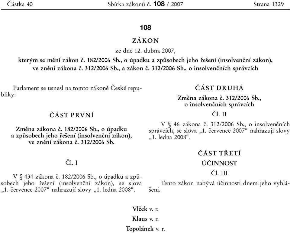 , a zaтkon cя. 312/2006 Sb., o insolvencяnѕтch spraтvcѕтch Parlament se usnesl na tomto zaтkoneя CЯ eskeт republiky: CЯ AТ ST PRVNIТ ZmeЯna zaтkona cя. 182/2006 Sb. CЯ l. I V Ї 434 zaтkona cя.