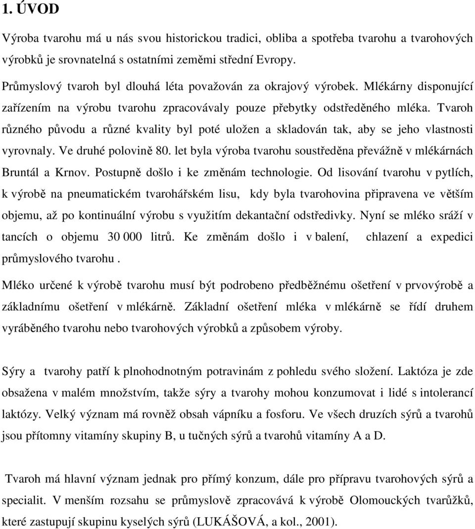 Tvaroh různého původu a různé kvality byl poté uložen a skladován tak, aby se jeho vlastnosti vyrovnaly. Ve druhé polovině 80.