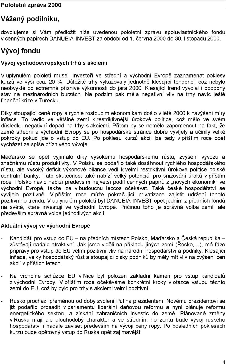 Důležité trhy vykazovaly jednotně klesající tendenci, což nebylo neobvyklé po extrémně příznivé výkonnosti do jara 2000. Klesající trend vyvolal i obdobný stav na mezinárodních burzách.