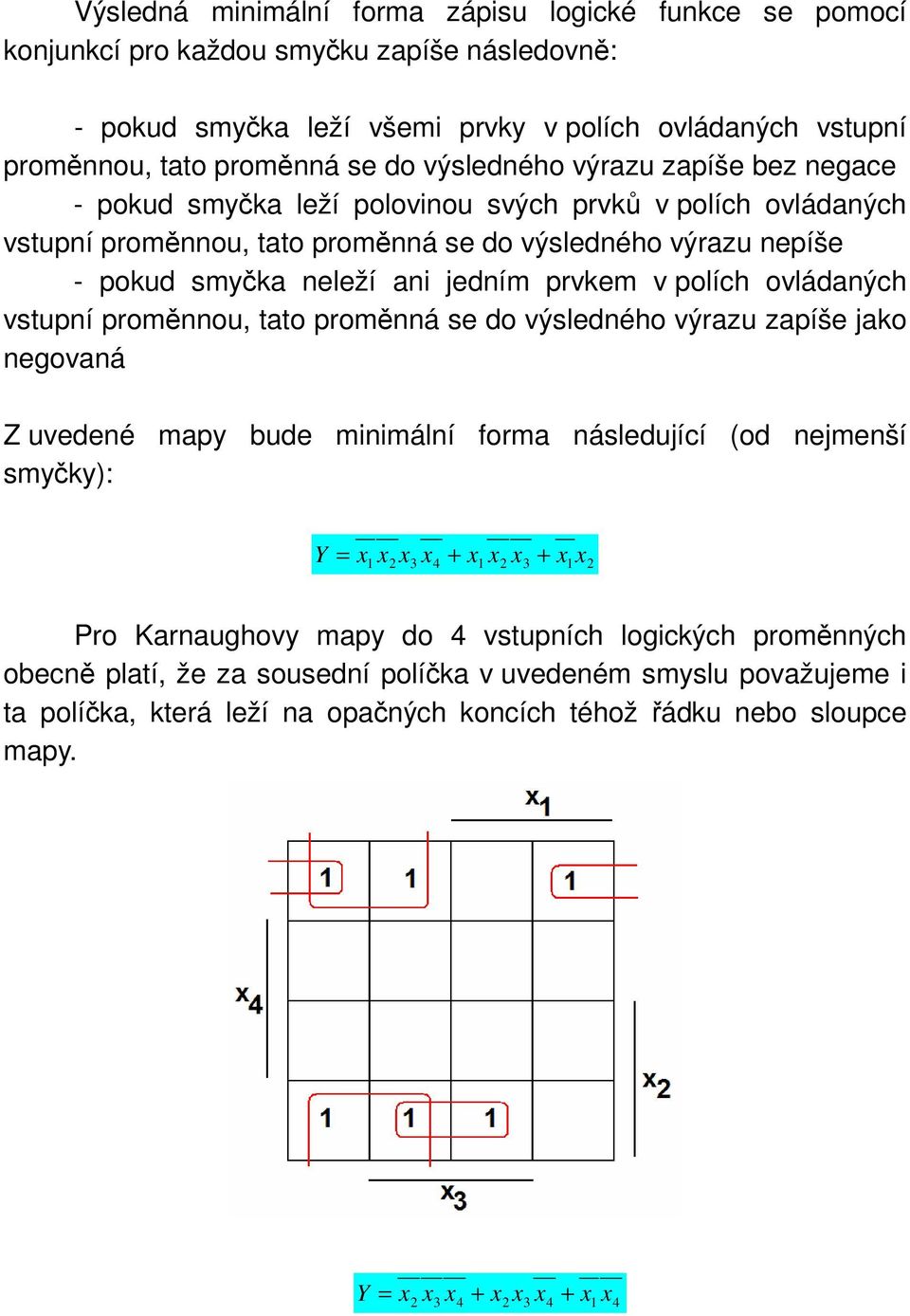 prvkem v polích ovládaných vstupní proměnnou, tato proměnná se do výsledného výrazu zapíše jako negovaná Z uvedené mapy bude minimální forma následující (od nejmenší smyčky): Y = x + 1 x2 + x1 x2