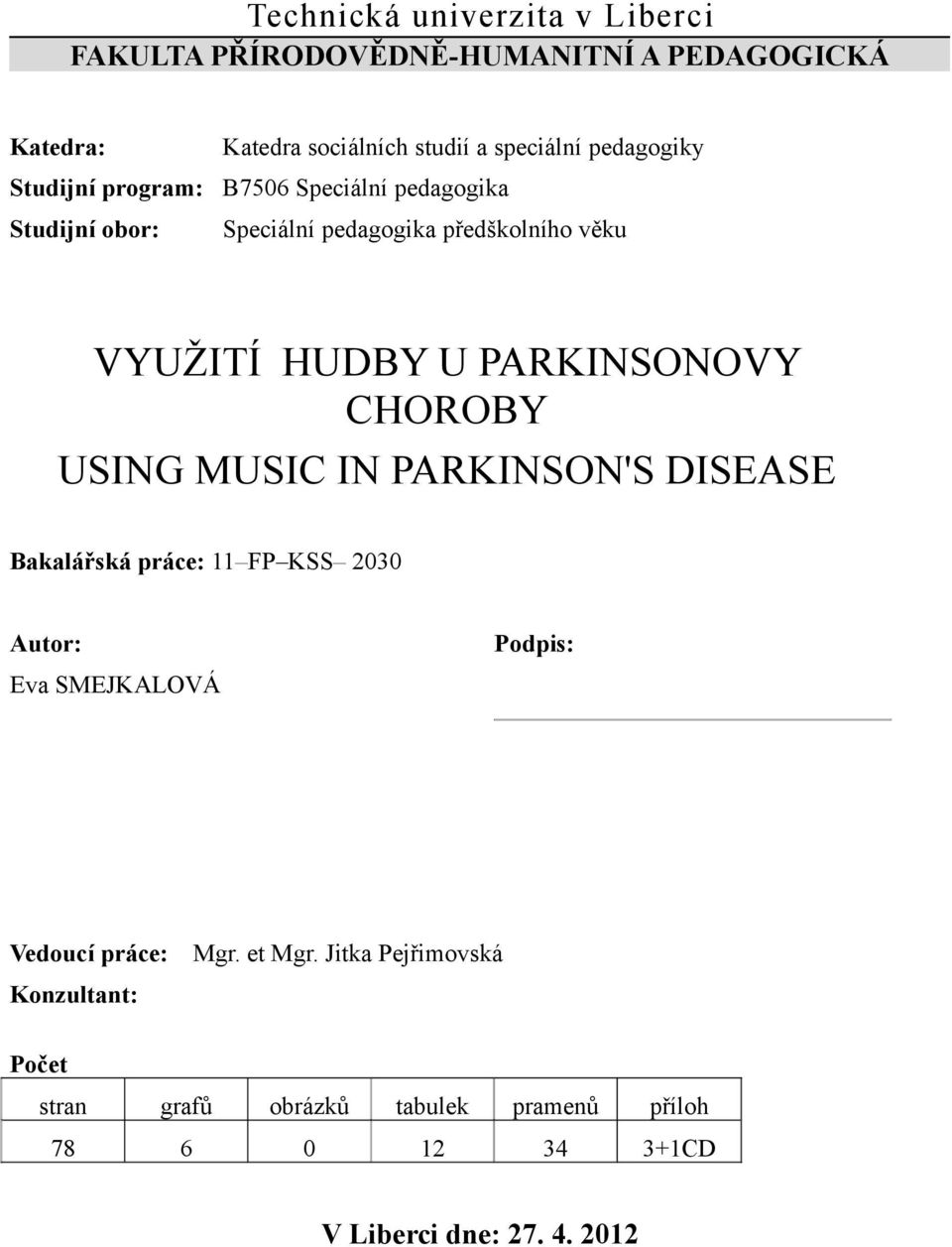 PARKINSONOVY CHOROBY USING MUSIC IN PARKINSON'S DISEASE Bakalářská práce: 11 FP KSS 2030 Autor: Podpis: Eva SMEJKALOVÁ Vedoucí