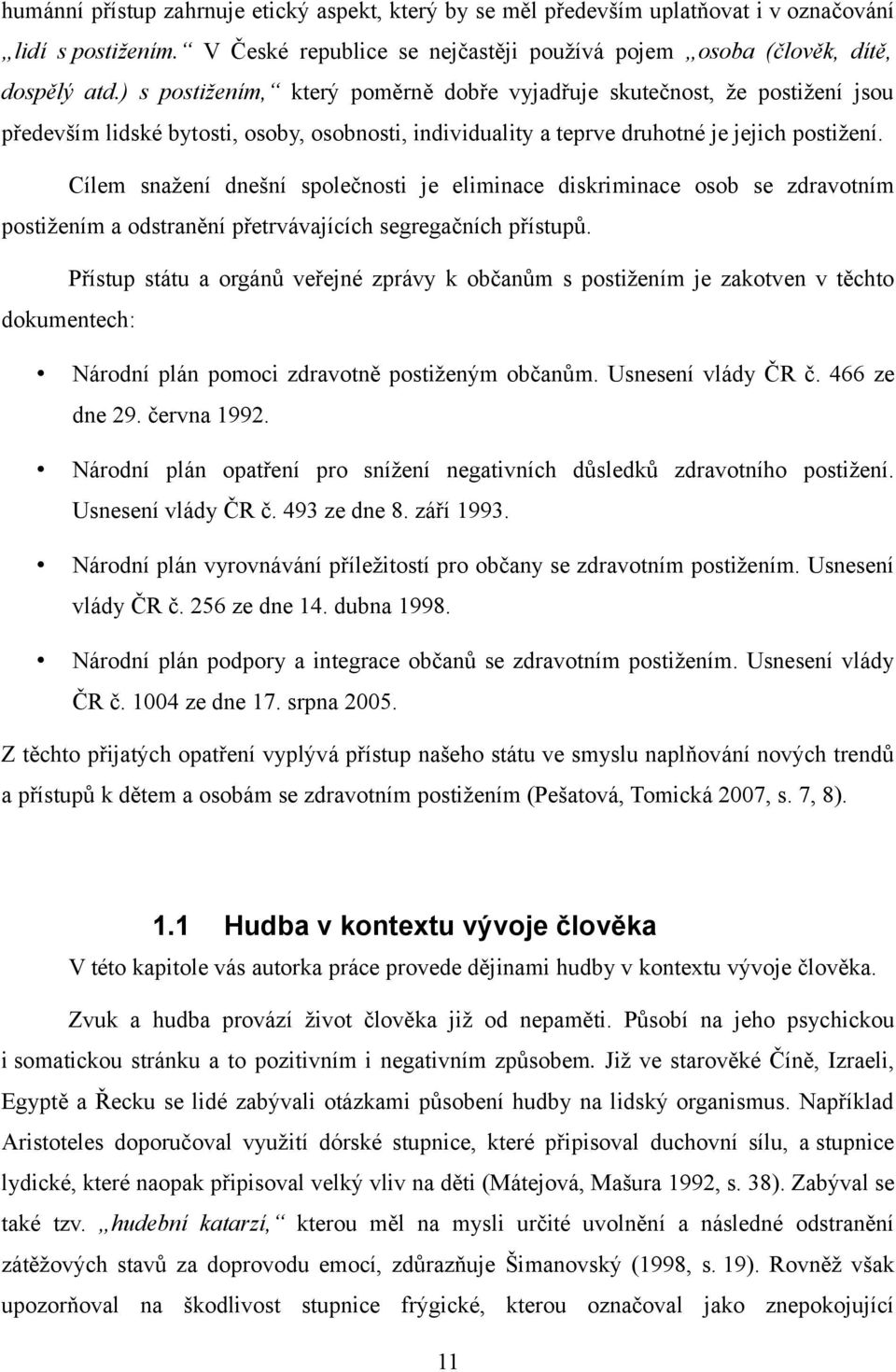 Cílem snažení dnešní společnosti je eliminace diskriminace osob se zdravotním postižením a odstranění přetrvávajících segregačních přístupů.