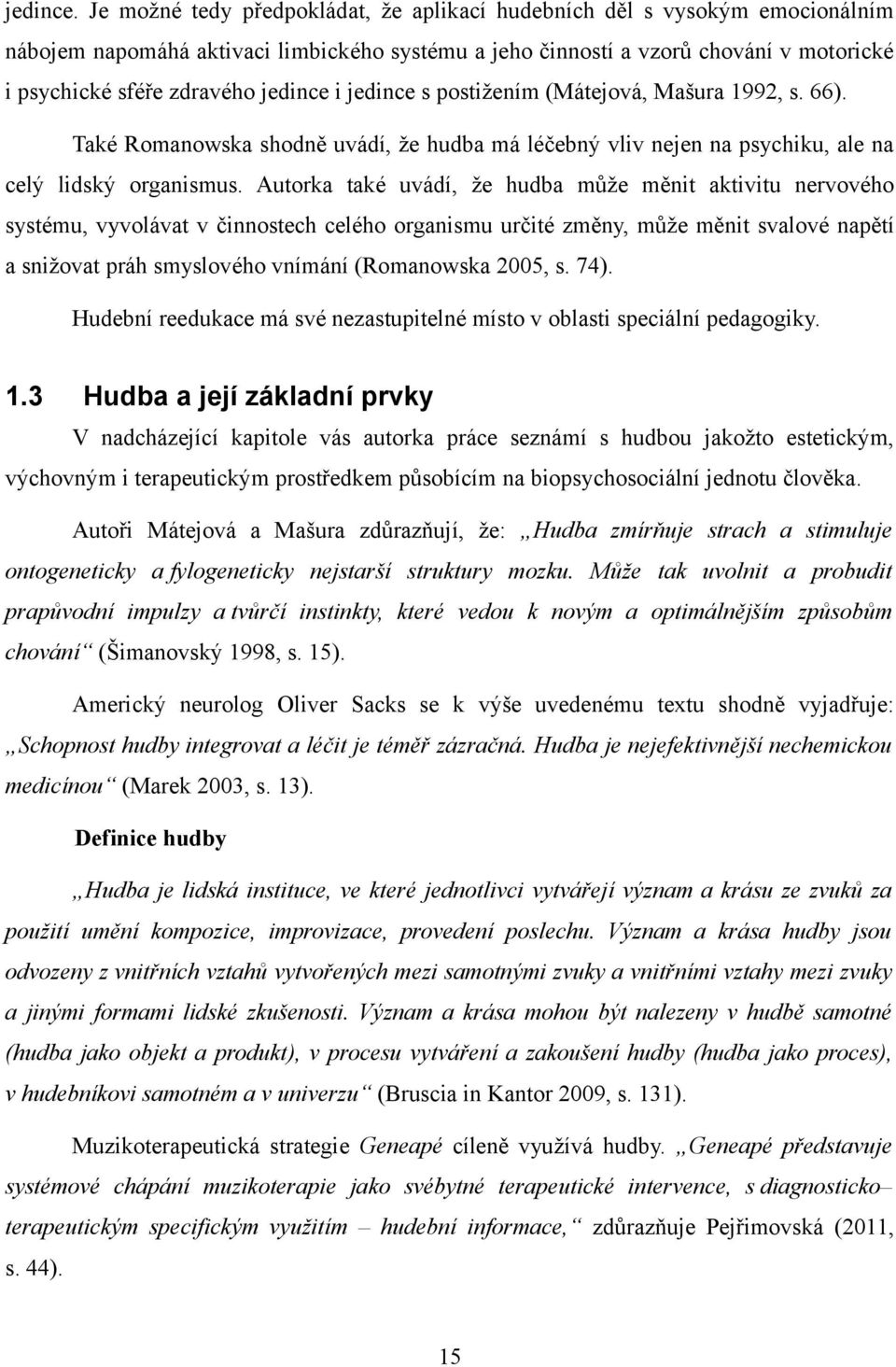 jedince i jedince s postižením (Mátejová, Mašura 1992, s. 66). Také Romanowska shodně uvádí, že hudba má léčebný vliv nejen na psychiku, ale na celý lidský organismus.