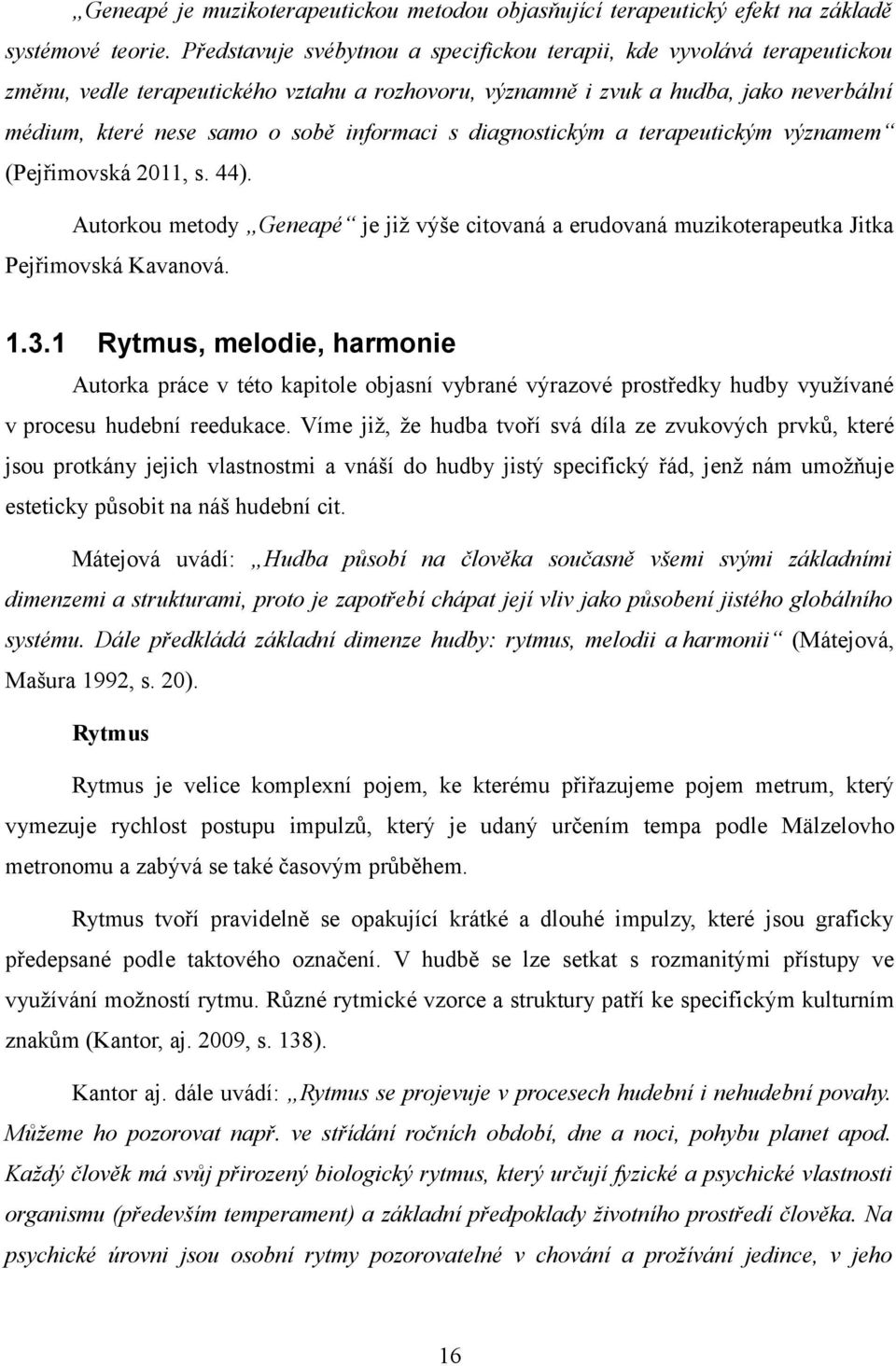 informaci s diagnostickým a terapeutickým významem (Pejřimovská 2011, s. 44). Autorkou metody Geneapé je již výše citovaná a erudovaná muzikoterapeutka Jitka Pejřimovská Kavanová. 1.3.