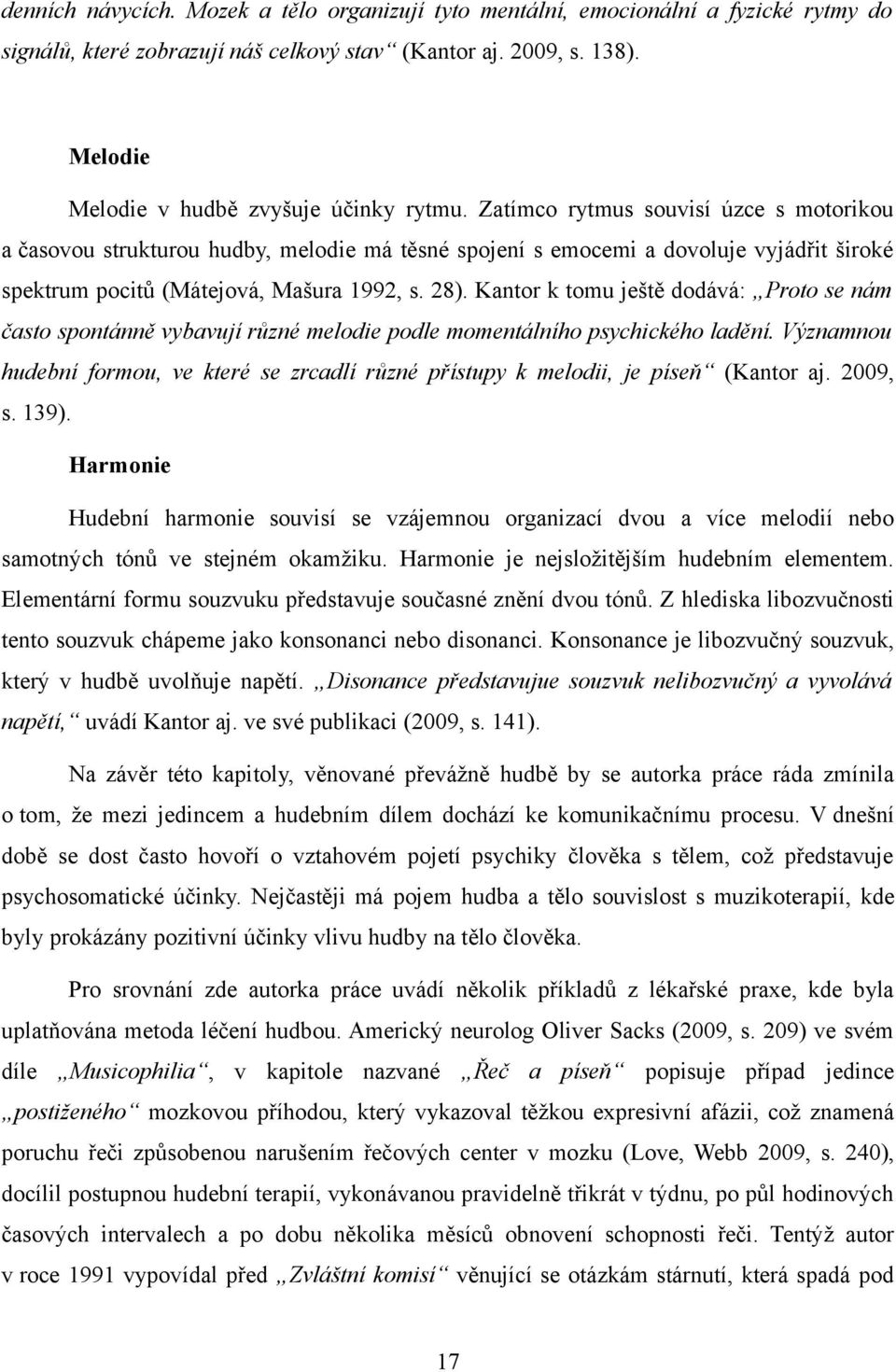 Zatímco rytmus souvisí úzce s motorikou a časovou strukturou hudby, melodie má těsné spojení s emocemi a dovoluje vyjádřit široké spektrum pocitů (Mátejová, Mašura 1992, s. 28).