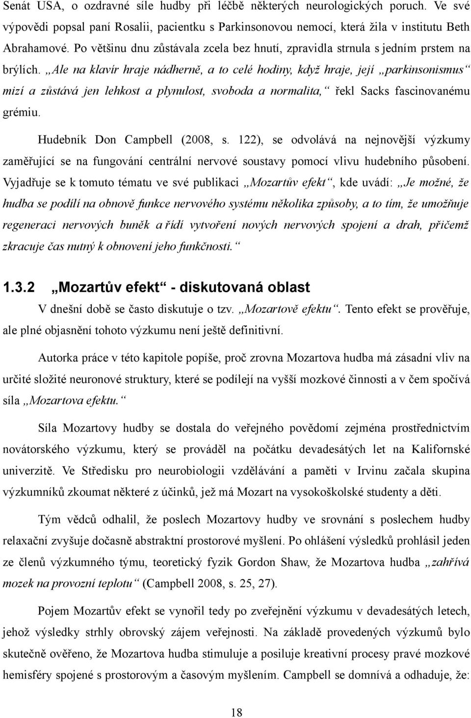 Ale na klavír hraje nádherně, a to celé hodiny, když hraje, její parkinsonismus mizí a zůstává jen lehkost a plynulost, svoboda a normalita, řekl Sacks fascinovanému grémiu.