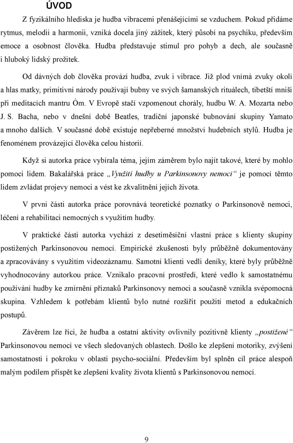 Hudba představuje stimul pro pohyb a dech, ale současně i hluboký lidský prožitek. Od dávných dob člověka provází hudba, zvuk i vibrace.