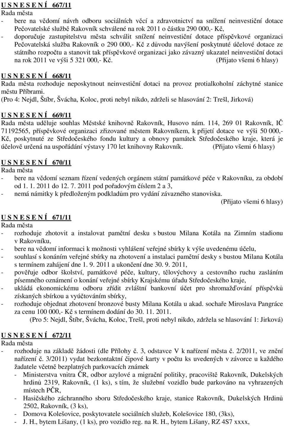 rozpočtu a stanovit tak příspěvkové organizaci jako závazný ukazatel neinvestiční dotaci na rok 2011 ve výši 5 321 000,- Kč.