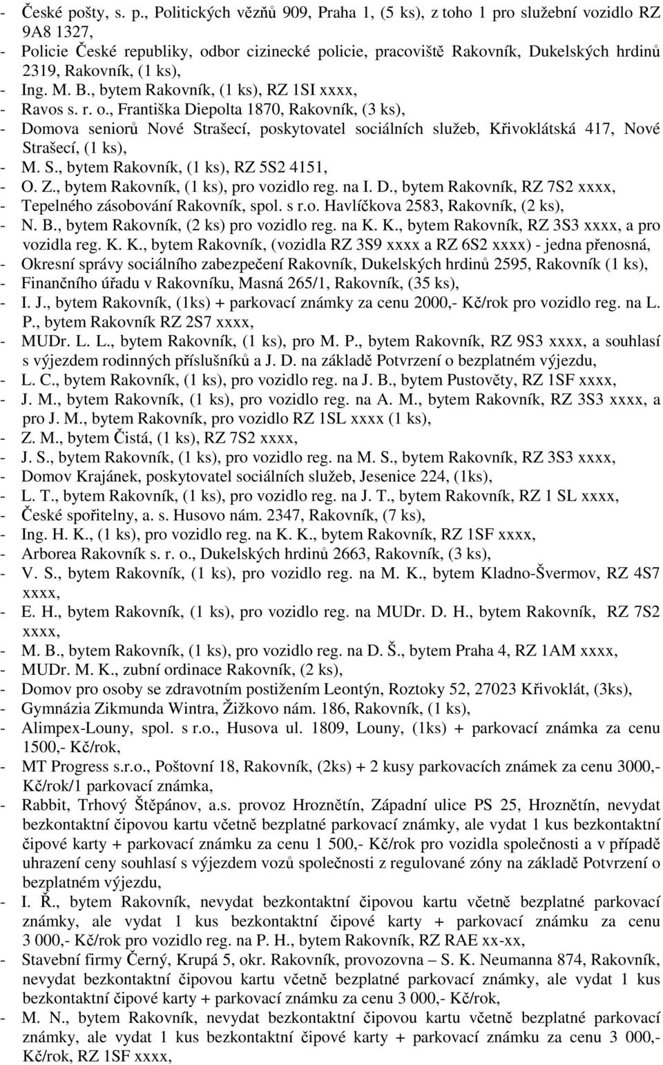 , Politických vězňů 909, Praha 1, (5 ks), z toho 1 pro služební vozidlo RZ 9A8 1327, - Policie České republiky, odbor cizinecké policie, pracoviště Rakovník, Dukelských hrdinů 2319, Rakovník, (1 ks),