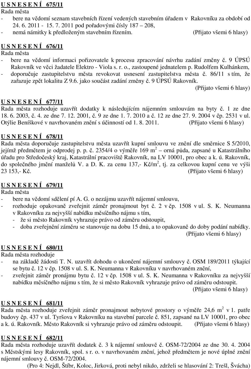 9 ÚPSÚ Rakovník ve věci žadatele Elektro - Viola s. r. o., zastoupené jednatelem p. Rudolfem Kulhánkem, - doporučuje zastupitelstvu města revokovat usnesení zastupitelstva města č.