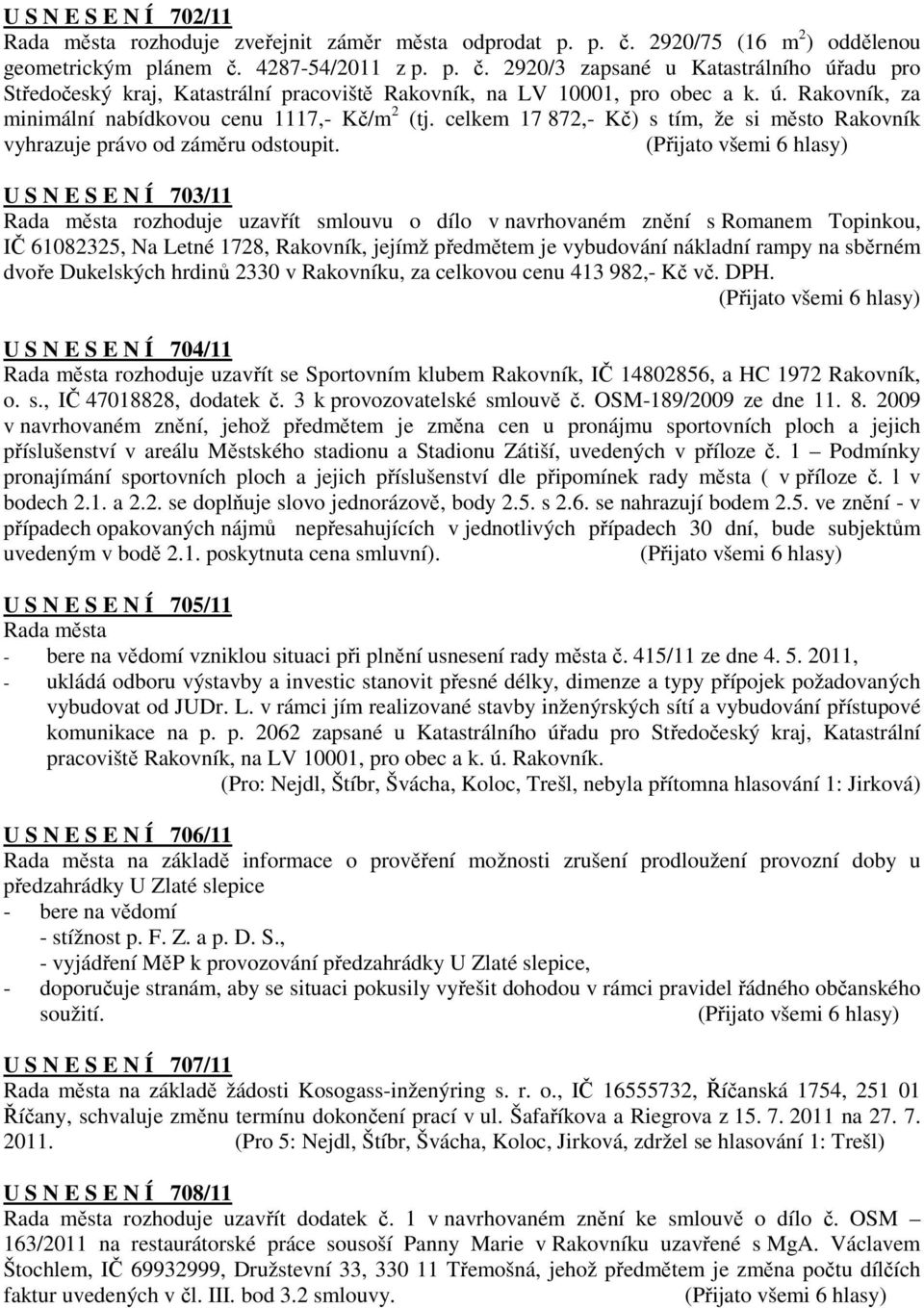 U S N E S E N Í 703/11 rozhoduje uzavřít smlouvu o dílo v navrhovaném znění s Romanem Topinkou, IČ 61082325, Na Letné 1728, Rakovník, jejímž předmětem je vybudování nákladní rampy na sběrném dvoře