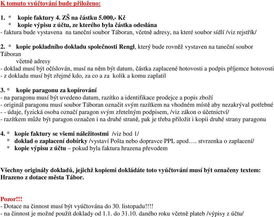 * kopie pokladního dokladu společnosti Rengl, který bude rovněž vystaven na taneční soubor Táboran včetně adresy - doklad musí být očíslován, musí na něm být datum, částka zaplacené hotovosti a