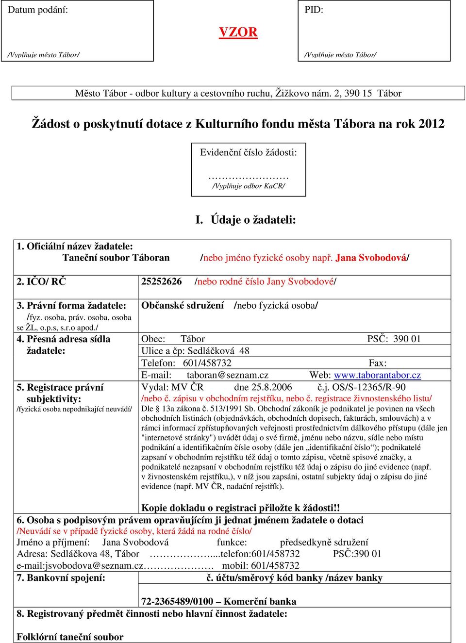 Oficiální název žadatele: Taneční soubor Táboran /nebo jméno fyzické osoby např. Jana Svobodová/ 2. IČO/ RČ 25252626 /nebo rodné číslo Jany Svobodové/ 3. Právní forma žadatele: /fyz. osoba, práv.