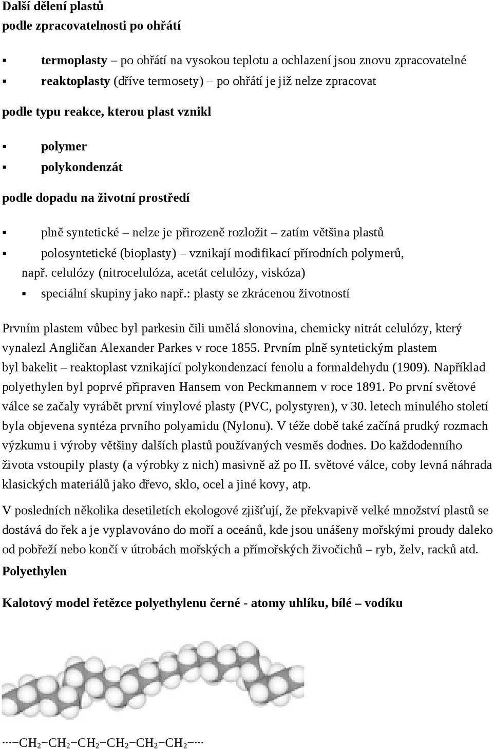 modifikací přírodních polymerů, např. celulózy (nitrocelulóza, acetát celulózy, viskóza) speciální skupiny jako např.