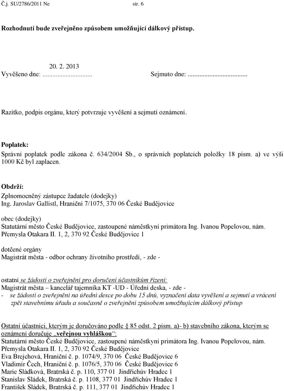 a) ve výši 1000 Kč byl zaplacen. Obdrží: Zplnomocněný zástupce žadatele (dodejky) Ing.