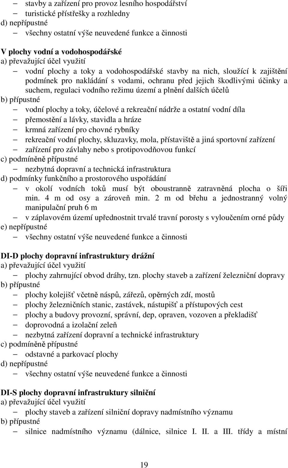 a plnění dalších účelů b) přípustné vodní plochy a toky, účelové a rekreační nádrže a ostatní vodní díla přemostění a lávky, stavidla a hráze krmná zařízení pro chovné rybníky rekreační vodní plochy,