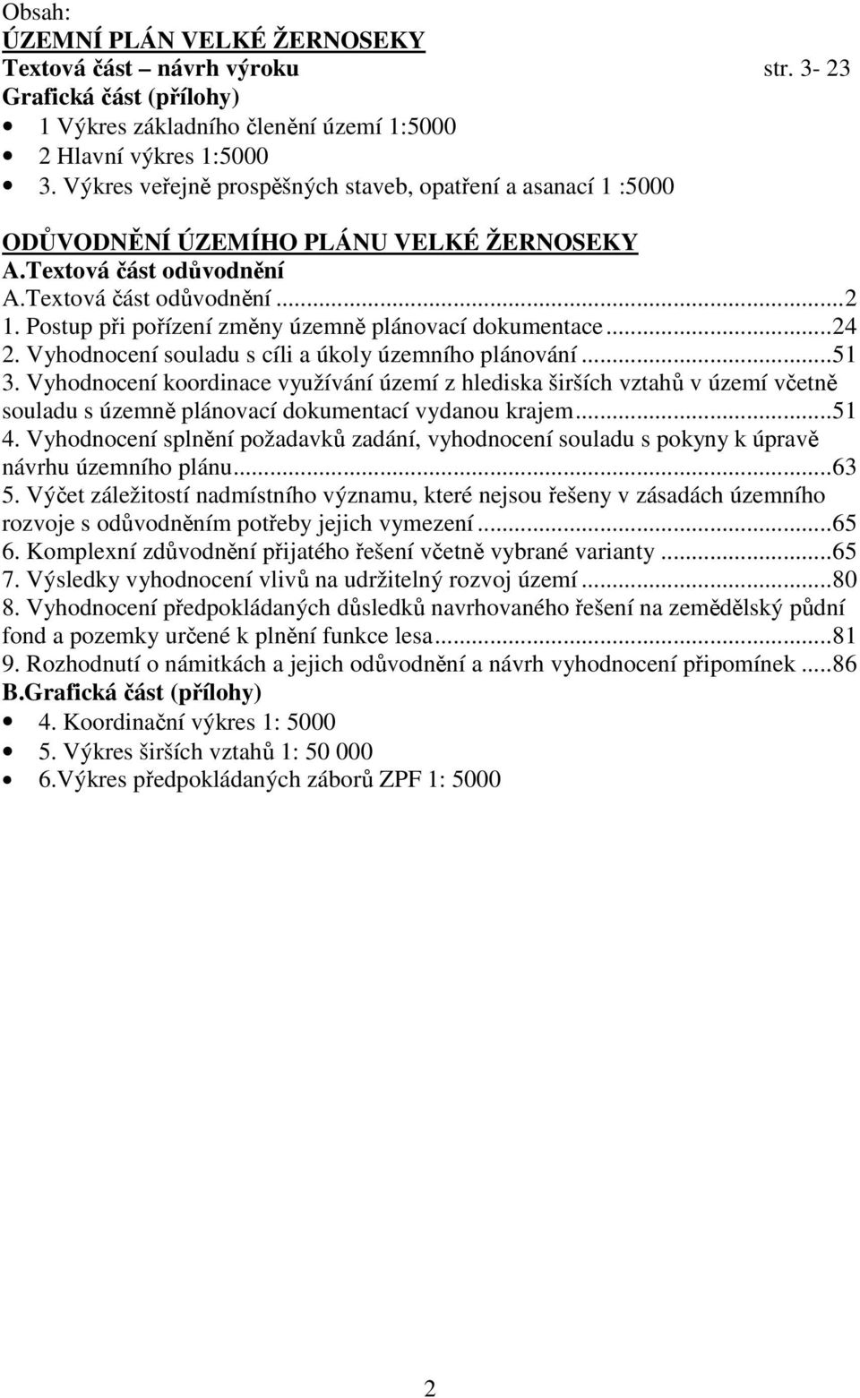 Postup při pořízení změny územně plánovací dokumentace...24 2. Vyhodnocení souladu s cíli a úkoly územního plánování...51 3.