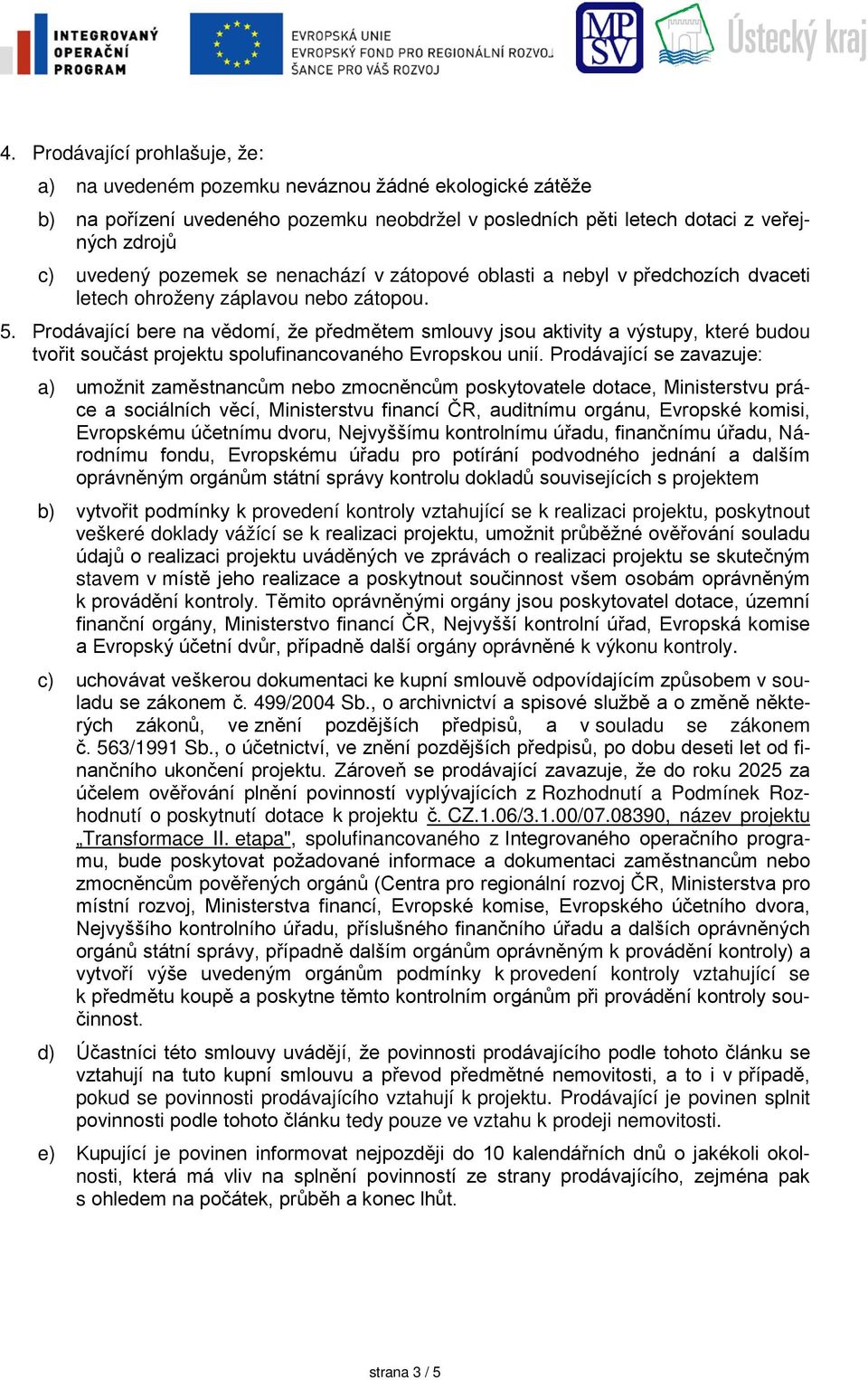 Prodávající bere na vědomí, že předmětem smlouvy jsou aktivity a výstupy, které budou tvořit součást projektu spolufinancovaného Evropskou unií.