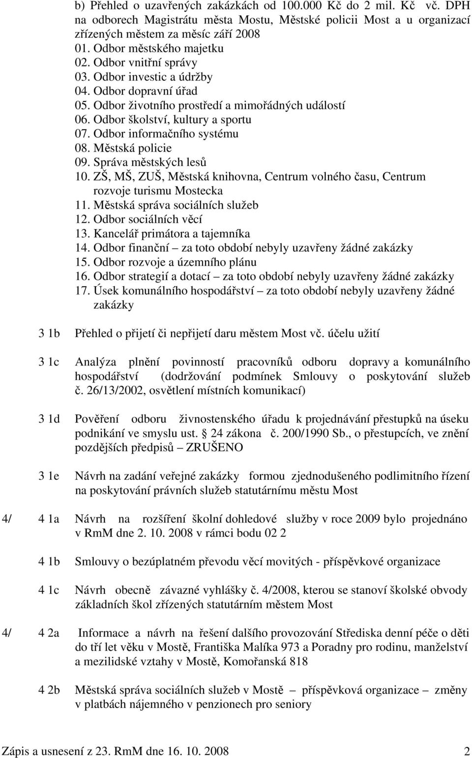 Odbor informačního systému 08. Městská policie 09. Správa městských lesů 10. ZŠ, MŠ, ZUŠ, Městská knihovna, Centrum volného času, Centrum rozvoje turismu Mostecka 11.